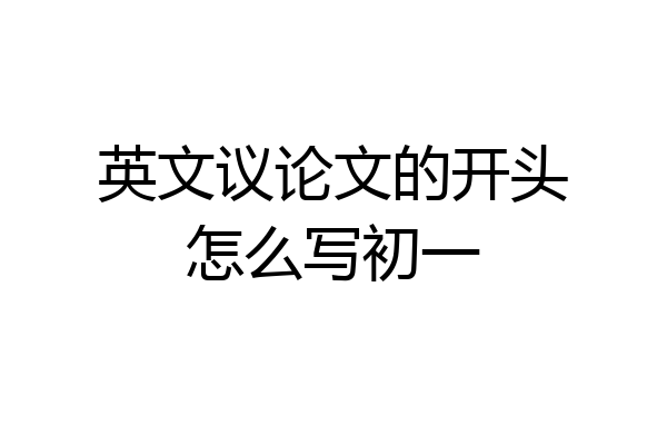 英文议论文的开头怎么写初一