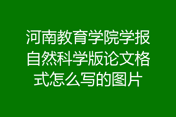 河南教育学院学报自然科学版论文格式怎么写的图片