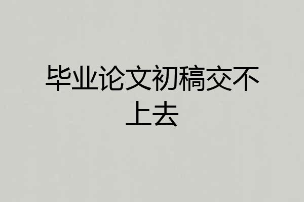 毕业论文初稿交不上去