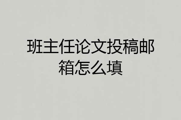 班主任论文投稿邮箱怎么填