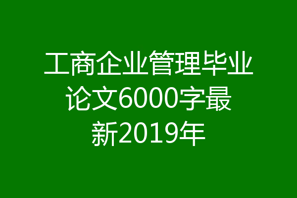 工商企业管理毕业论文6000字最新2019年