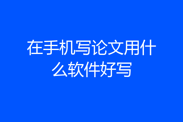 在手机写论文用什么软件好写