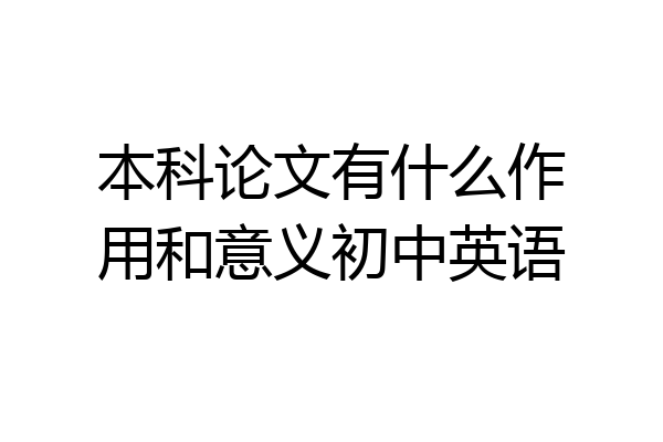 本科论文有什么作用和意义初中英语