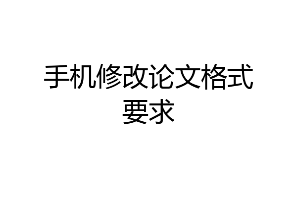 手机修改论文格式要求