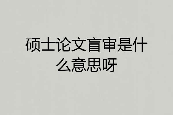 硕士论文盲审是什么意思呀