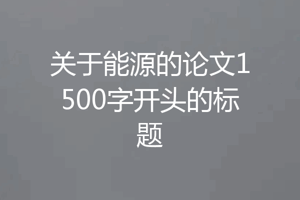 关于能源的论文1500字开头的标题