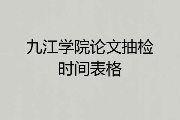 九江学院论文抽检时间表格