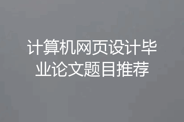 计算机网页设计毕业论文题目推荐