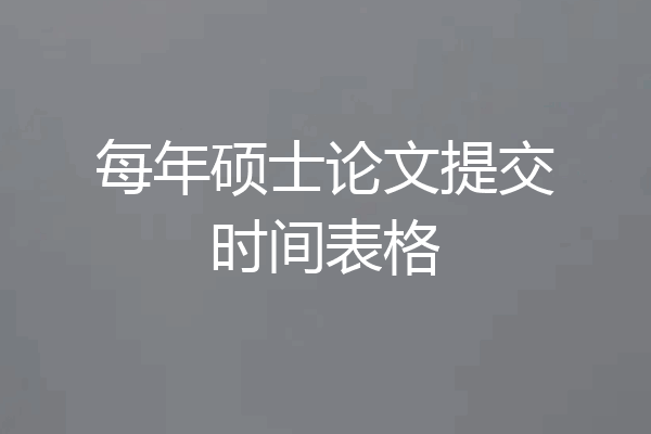 每年硕士论文提交时间表格