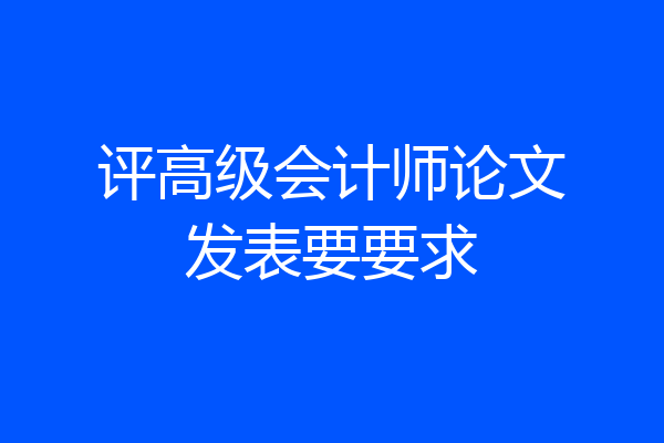 评高级会计师论文发表要要求