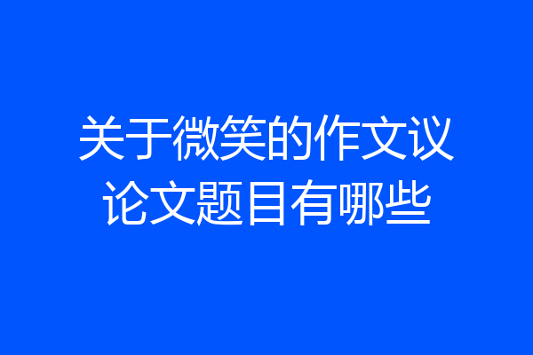 关于微笑的作文议论文题目有哪些