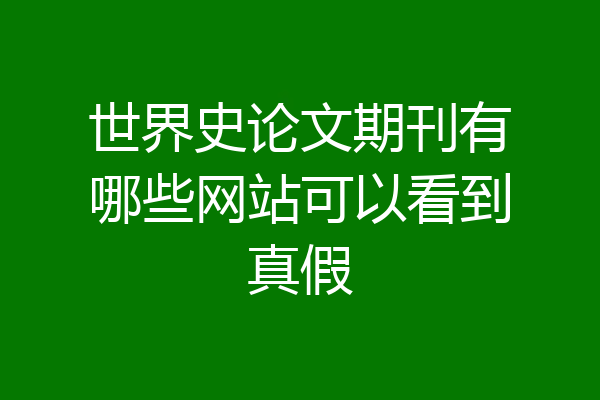 世界史论文期刊有哪些网站可以看到真假