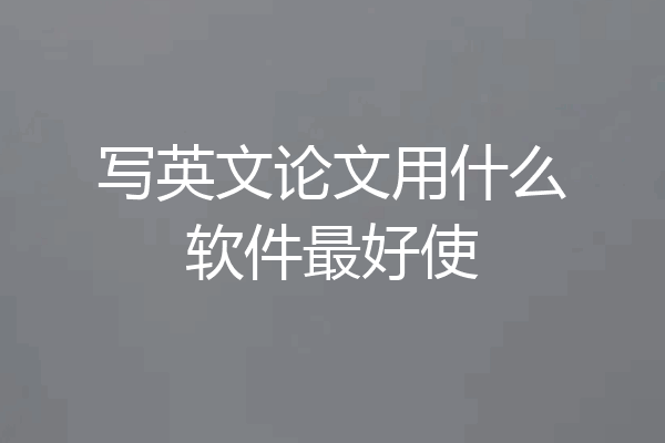 写英文论文用什么软件最好使