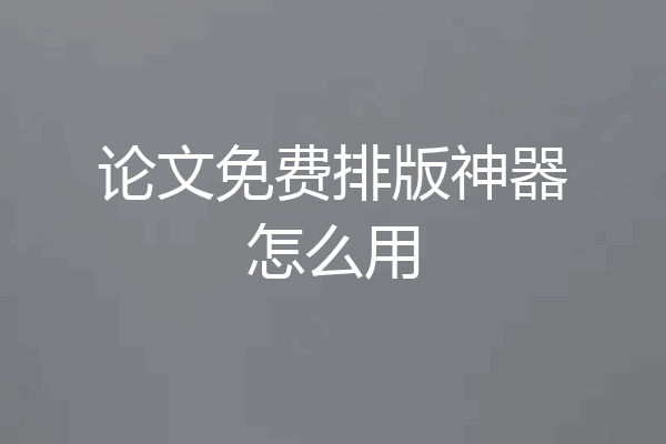 论文免费排版神器怎么用