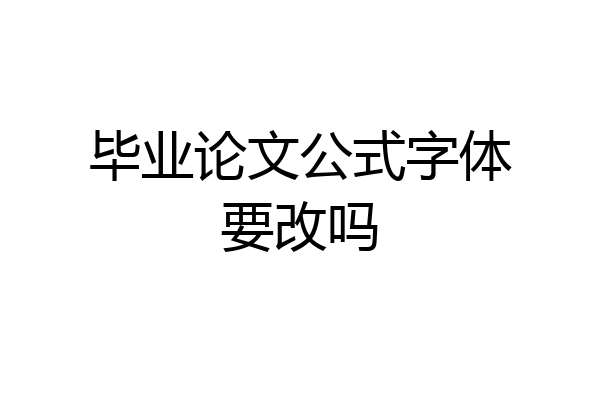毕业论文公式字体要改吗