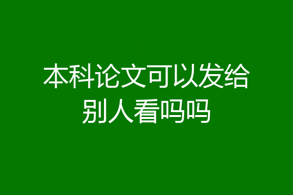本科论文可以发给别人看吗吗