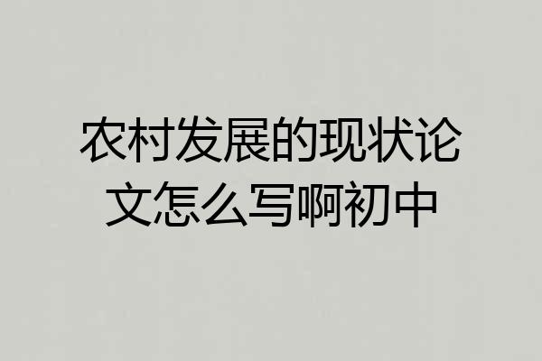 农村发展的现状论文怎么写啊初中