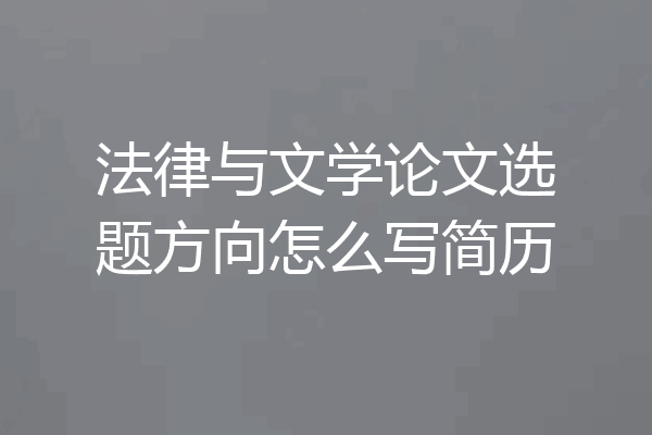 法律与文学论文选题方向怎么写简历