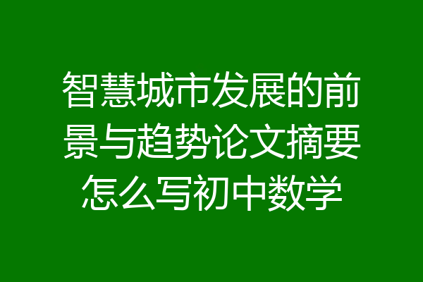 智慧城市发展的前景与趋势论文摘要怎么写初中数学