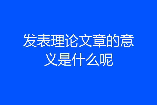发表理论文章的意义是什么呢