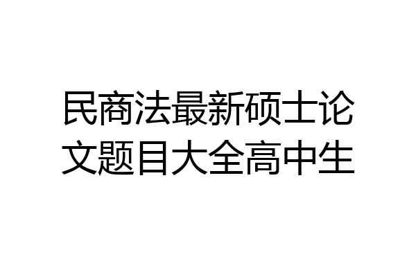 民商法最新硕士论文题目大全高中生