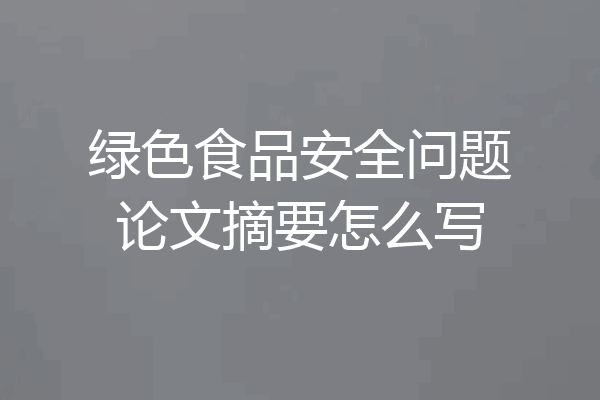 绿色食品安全问题论文摘要怎么写