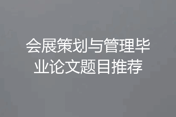 会展策划与管理毕业论文题目推荐