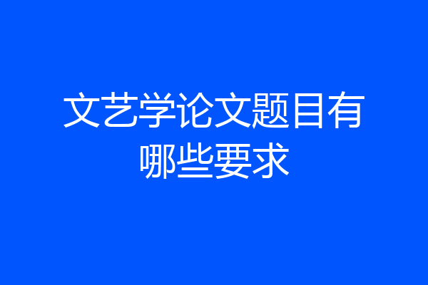 文艺学论文题目有哪些要求