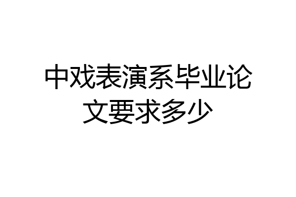 中戏表演系毕业论文要求多少