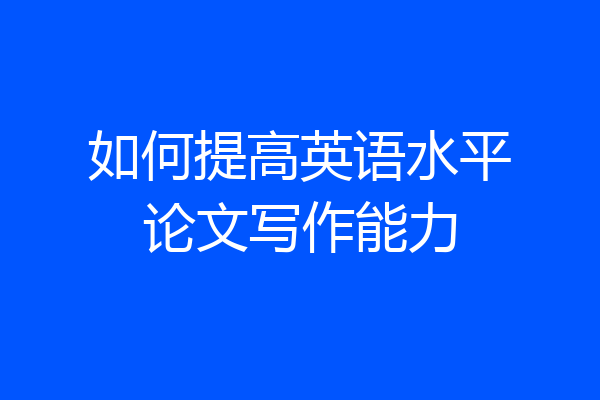 如何提高英语水平论文写作能力