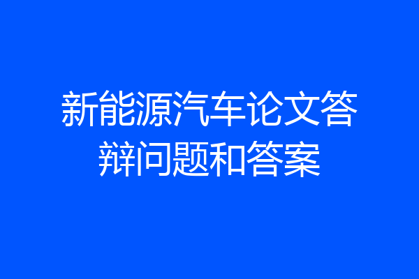 新能源汽车论文答辩问题和答案