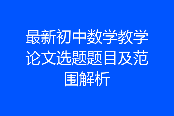 最新初中数学教学论文选题题目及范围解析