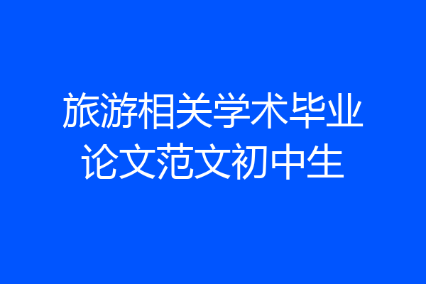 旅游相关学术毕业论文范文初中生