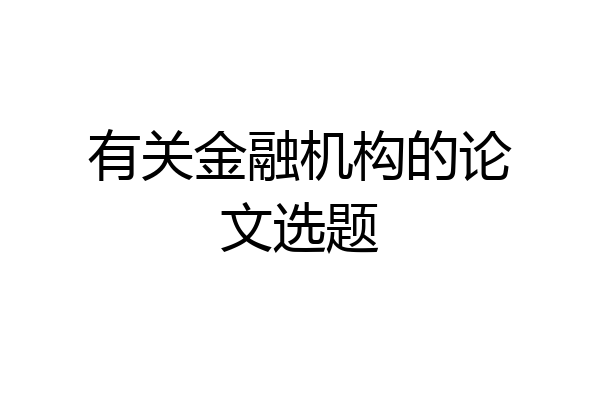 有关金融机构的论文选题