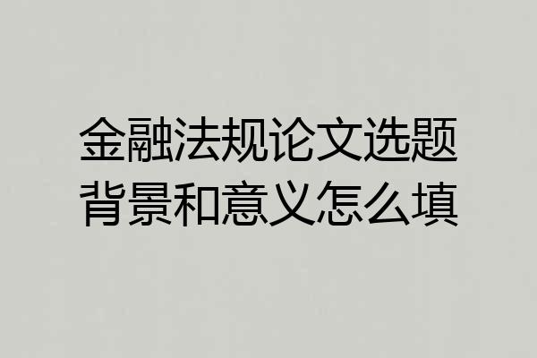 金融法规论文选题背景和意义怎么填
