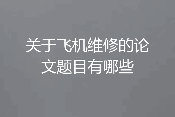 关于飞机维修的论文题目有哪些