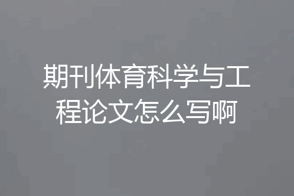 期刊体育科学与工程论文怎么写啊