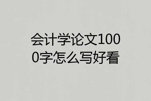 会计学论文1000字怎么写好看