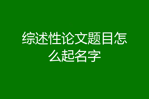综述性论文题目怎么起名字