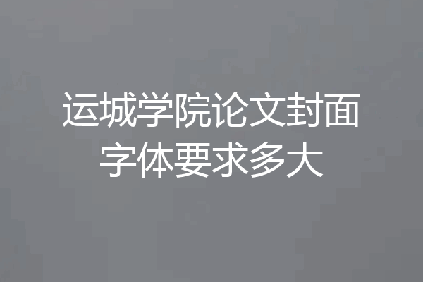 运城学院论文封面字体要求多大