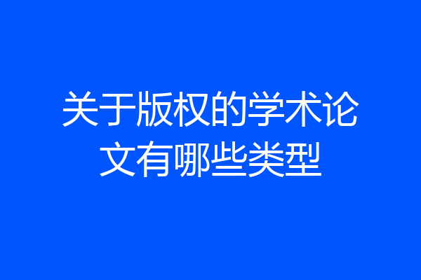关于版权的学术论文有哪些类型