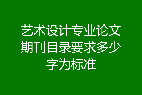 艺术设计专业论文期刊目录要求多少字为标准