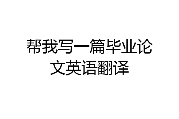 帮我写一篇毕业论文英语翻译
