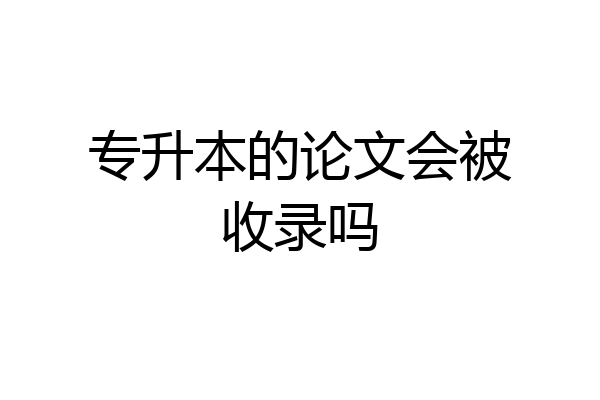 专升本的论文会被收录吗