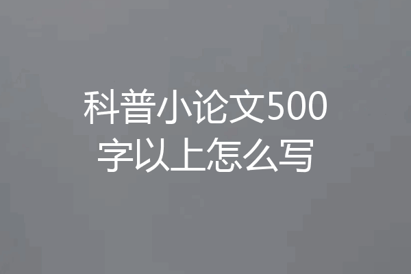 科普小论文500字以上怎么写
