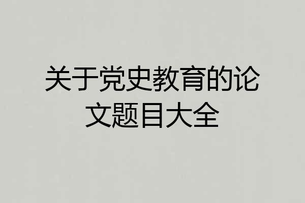 关于党史教育的论文题目大全