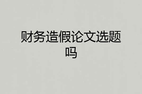 财务造假论文选题吗