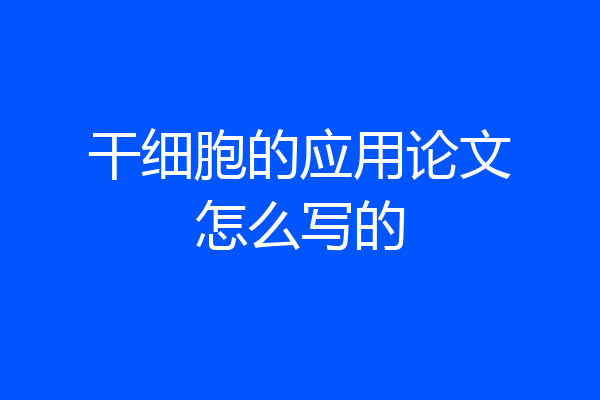 干细胞的应用论文怎么写的