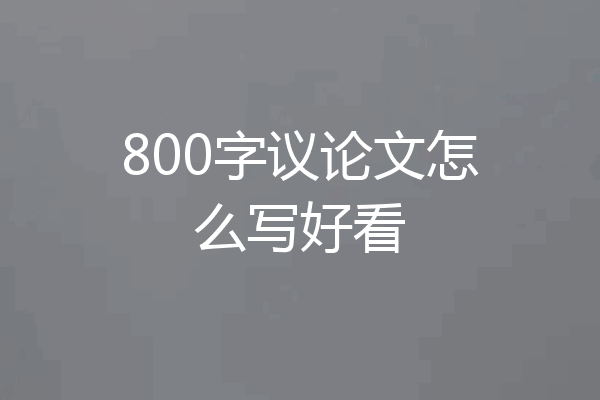 800字议论文怎么写好看