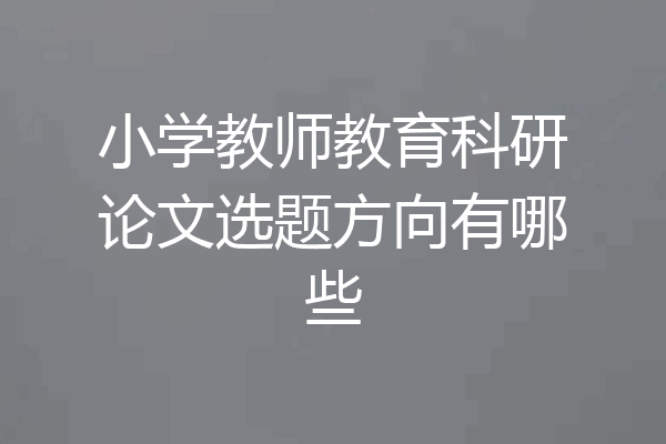 小学教师教育科研论文选题方向有哪些